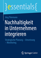 Nachhaltigkeit in Unternehmen integrieren: Strategische Planung – Umsetzung – Monitoring (essentials) 3658428252 Book Cover
