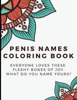 Penis Names Coloring Book: Everyone Loves These Fleshy Bones of Joy. What Do You Name Yours? - Funny and Humor Filled Color Book with Naughty Words for the Human Penis, Dick, Cock... or Whatever You W 1092650717 Book Cover