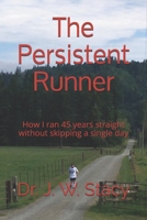 The Persistent Runner: How I ran 45 years straight without skipping a single day B08NF32HCB Book Cover