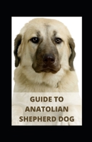 GUIDE TO ANATOLIAN SHEPHERD DOG B09HJ69JPN Book Cover