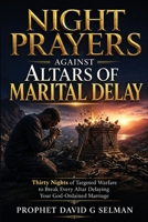 NIGHT PRAYERS AGAINST ALTARS OF MARITAL DELAY: Thirty Nights of Targeted Warfare to Break Every Altar Delaying Your God-Ordained Marriage B0HGGFG9HX Book Cover