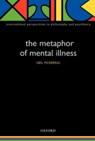 The Metaphor of Mental Illness (International Perspectives in Philosophy and Psychiatry) 0198530889 Book Cover