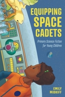 Equipping Space Cadets: Primary Science Fiction for Young Children 1496839013 Book Cover