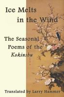 Ice Melts in the Wind: The Seasonal Poems of the Kokinshu 1728826411 Book Cover