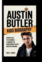 AUSTIN BUTLER KIDS BIOGRAPHY: From Elvis to Stardom - A Journey of Hard Work, Talent, and Big Dreams. B0F6KF14KB Book Cover