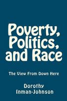 Poverty, Politics, and Race: The View From Down Here 1481185667 Book Cover