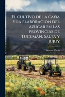 El Cultivo De La Cana Y La Elaboracion Del Azucar En Las Provincias De Tucuman, Salta Y Jujuy (1901) 117849408X Book Cover