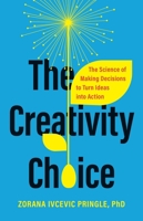The Creativity Choice: The Science of Making Decisions to Turn Ideas into Action 1541704320 Book Cover
