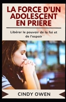 LA FORCE D'UN ADOLESCENT EN PRIÈRE: Libérer le pouvoir de la foi et de l'espoir (French Edition) B0FN4T8XRT Book Cover