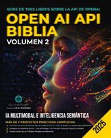 OpenAI API Biblia Volumen 2: IA Multimodal e Inteligencia Semántica: Cree aplicaciones de IA que vean, escuchen y recuerden con ChatGPT, DALL-E, Whisper y Python (Spanish Edition) B0F9P354TX Book Cover