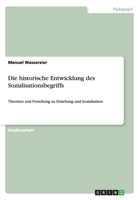 Die historische Entwicklung des Sozialisationsbegriffs: Theorien und Forschung zu Erziehung und Sozialisation 3656741190 Book Cover