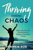 Thriving During Chaos: Real-Life Tips for Flourishing in Today's Uncertain Times B08HGZK4J3 Book Cover