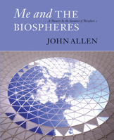 Me and the Biospheres: A Memoir by the Inventor of Biosphere 2 0907791379 Book Cover