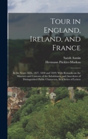 Tour in England, Ireland, and France, in the Years 1826, 1827, 1828, and 1829. With Remarks on the Manners and Customs of the Inhabitants, and Anecdotes of Distinguished Public Characters 1377469476 Book Cover