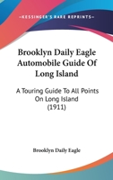 Brooklyn Daily Eagle Automobile Guide Of Long Island: A Touring Guide To All Points On Long Island 0548589321 Book Cover