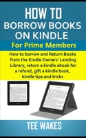 How to Borrow Books on Kindle for Prime Members: How to borrow and Return Books from the Kindle Owners' Lending Library, return a kindle ebook for a ... book,  tips and tricks (Smart Kindle Tips) 1689222409 Book Cover