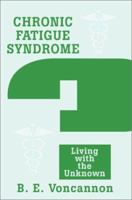 Chronic Fatigue Syndrome: Living with the Unknown 0595241824 Book Cover