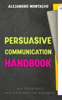 Persuasive Communication Handbook: NLP Techniques and Strategies for Beginners B0DTGHF2PT Book Cover