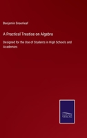 A Practical Treatise on Algebra: Designed for the Use of Students in High Schools and Academies 1014015413 Book Cover