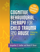 Cognitive Behavioural Therapy for Child Trauma and Abuse: A Step-by-Step Approach 1849050864 Book Cover