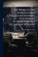 The Work of the Agricultural Colleges in Training Teachers of Agriculture for Secondary Schools 1147108889 Book Cover