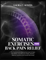 Somatic Exercises For Back Pain Relief: The Practical and Effective Exercises For Back Pain Relief, Improved Joint Health, Mobility, Balance, Flexibility and Overall Well-being B0CTGQW9RN Book Cover