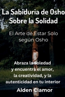 La Sabiduria de Osho Sobre la Solidad: El Arte de Estar Solo según Osho: El Arte de Estar Solo según Osho 6210621996 Book Cover