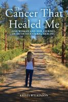 The Cancer That Healed Me: One Woman and Her Journey of Faith to Natural Healing 1961065401 Book Cover