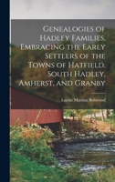 Genealogies of Hadley Families, Embracing the Early Settlers of the Towns of Hatfield, South Hadley, Amherst, and Granby 101607560X Book Cover