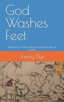 God Washes Feet: Reflecting on how Jesus managed political power. B0CTZQ6YHP Book Cover