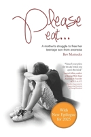Please Eat: A Mother's Struggle to Free Her Teenage Son from Anorexia 0957511809 Book Cover