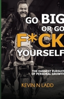 Go Big or Go F*ck Yourself: The Earnest Pursuit of Personal Growth B0GQP1B67Z Book Cover