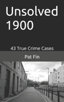Unsolved 1900: Unsolved 1900 (Unsolved Murder) 1517728363 Book Cover