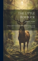 The Little Roebuck: In Pictures By F. Lossow, And Rhymes By J. Trojan. Tr. By J.s.s. Rothwell 1021853526 Book Cover