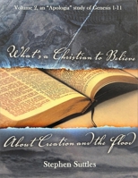 What’s a Christian to Believe about Creation and the Flood: Volume 2 and “Apologia’ study on Genesis 1-11 1630666416 Book Cover