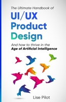 The Ultimate Handbook of UI/UX Product Design: How to Thrive in the Age of Artificial Intelligence (Artificial Intelligence for UX Designers) B0DNBDDTC8 Book Cover