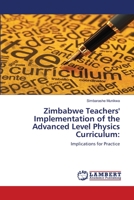 Zimbabwe Teachers' Implementation of the Advanced Level Physics Curriculum:: Implications for Practice 6139844932 Book Cover