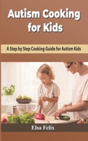 AUTISM COOKING FOR KIDS: A Step-by-Step Cooking Guide For Autism Kids B0DTP3R1FF Book Cover