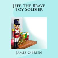 Jeff, the Brave Toy Soldier 1500388963 Book Cover