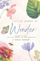 Little Wings of Wonder: Garden Allies, the Tiny Heroes in Your Backyard B0FK8GD4QH Book Cover
