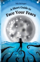 A Short Guide to Face Your Fears B0DVBMJQM5 Book Cover