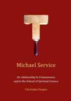 Michael Service: Its relationship to Freemasonry and to the School of Spiritual Science 3695106735 Book Cover