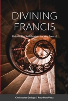 DIVINING FRANCIS | By Love, The Soul Receives the Very Form of God 136513394X Book Cover