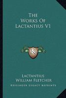 The Works Of Lactantius V1 1162954965 Book Cover