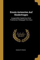 Ernste Antworten Auf Kinderfragen: Ausgew�hlte Kapitel Aus Einer Praktischen P�dagogik F�rs Haus 1147775508 Book Cover