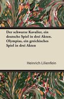 Der Schwarze Kavalier, Ein Deutsche Spiel in Drei Akten. Olympias, Ein Greichisches Spiel in Drei Akten 1447433106 Book Cover
