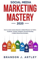 Social Media Marketing 2020 Mastery. How to Create a Brand. Become a Skilled Influencer on Twitter, Facebook, Youtube, Instagram: Personal Branding & Digital Networking Strategies. 1706419171 Book Cover