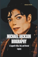 MICHAEL JACKSON BIOGRAPHY: A Legend's Rise, Fall, and Eternal Legacy B0DPQQ2QC3 Book Cover