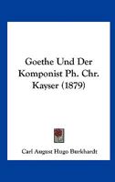 Goethe Und Der Komponist PH. Chr. Kayser 3741101338 Book Cover