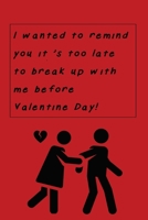 Anti Valentine: I Want To Remind You That Its Too Late To Break Up With Me Before Valentine Day B084DGX5MK Book Cover
